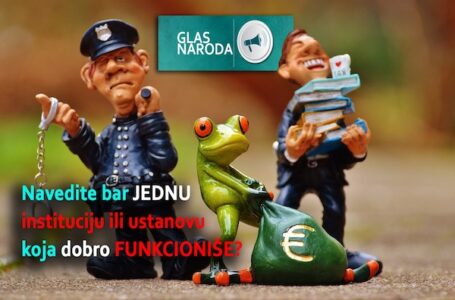 GLAS NARODA: Navedite bar jednu instituciju ili ustanovu koja dobro funkcioniše? (VIDEO)